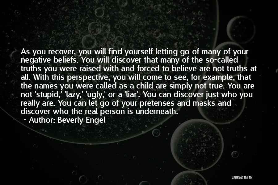 Beverly Engel Quotes: As You Recover, You Will Find Yourself Letting Go Of Many Of Your Negative Beliefs. You Will Discover That Many