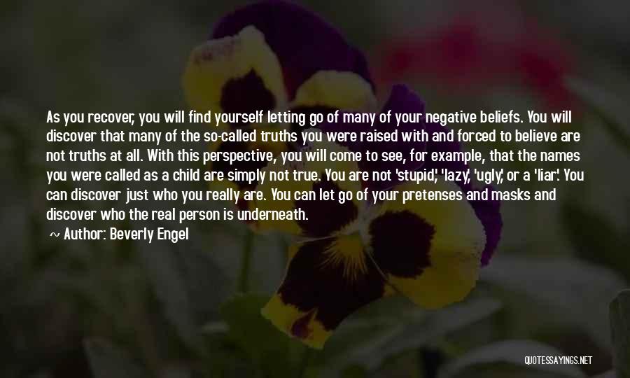 Beverly Engel Quotes: As You Recover, You Will Find Yourself Letting Go Of Many Of Your Negative Beliefs. You Will Discover That Many