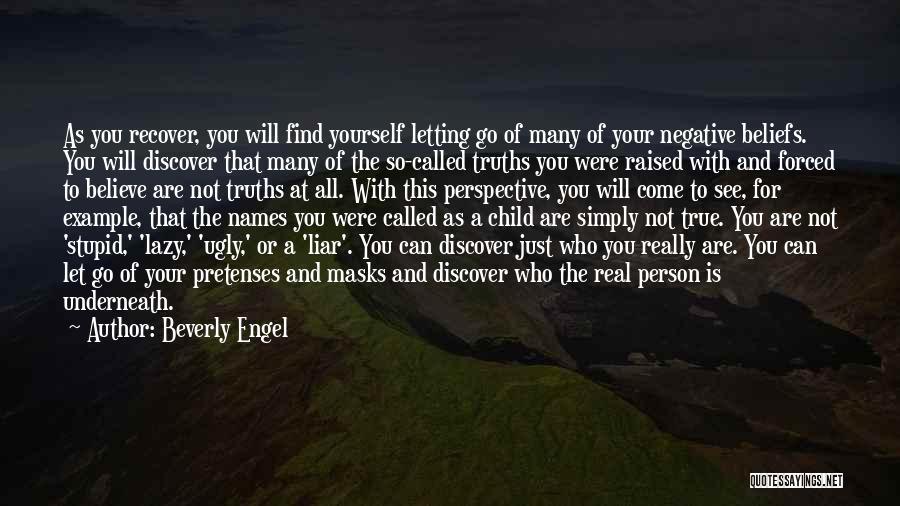 Beverly Engel Quotes: As You Recover, You Will Find Yourself Letting Go Of Many Of Your Negative Beliefs. You Will Discover That Many