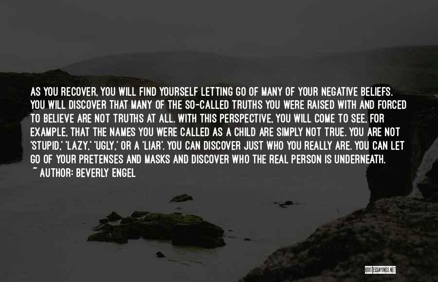 Beverly Engel Quotes: As You Recover, You Will Find Yourself Letting Go Of Many Of Your Negative Beliefs. You Will Discover That Many