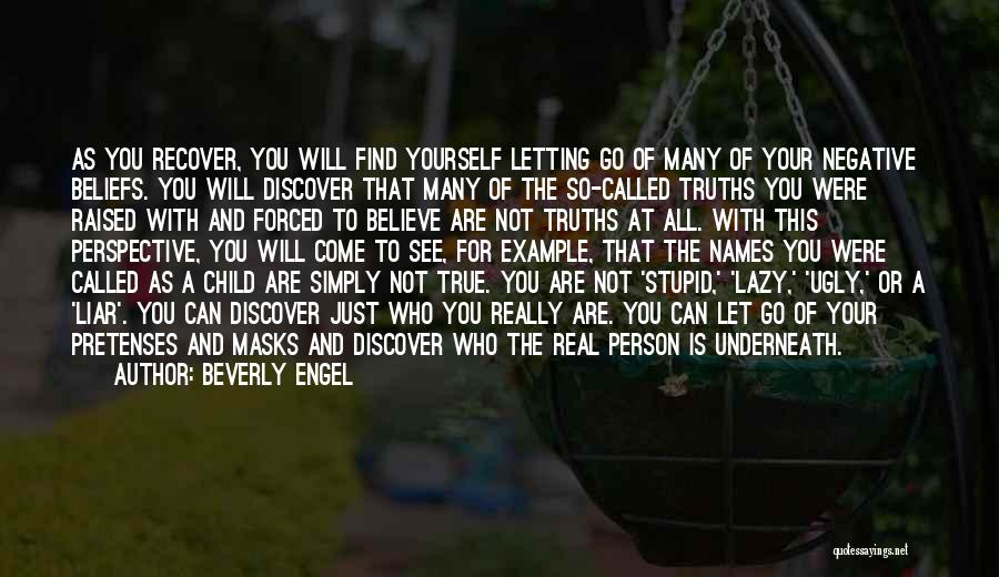 Beverly Engel Quotes: As You Recover, You Will Find Yourself Letting Go Of Many Of Your Negative Beliefs. You Will Discover That Many