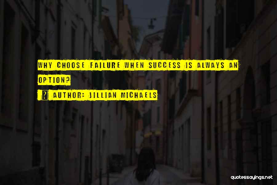 Jillian Michaels Quotes: Why Choose Failure When Success Is Always An Option?