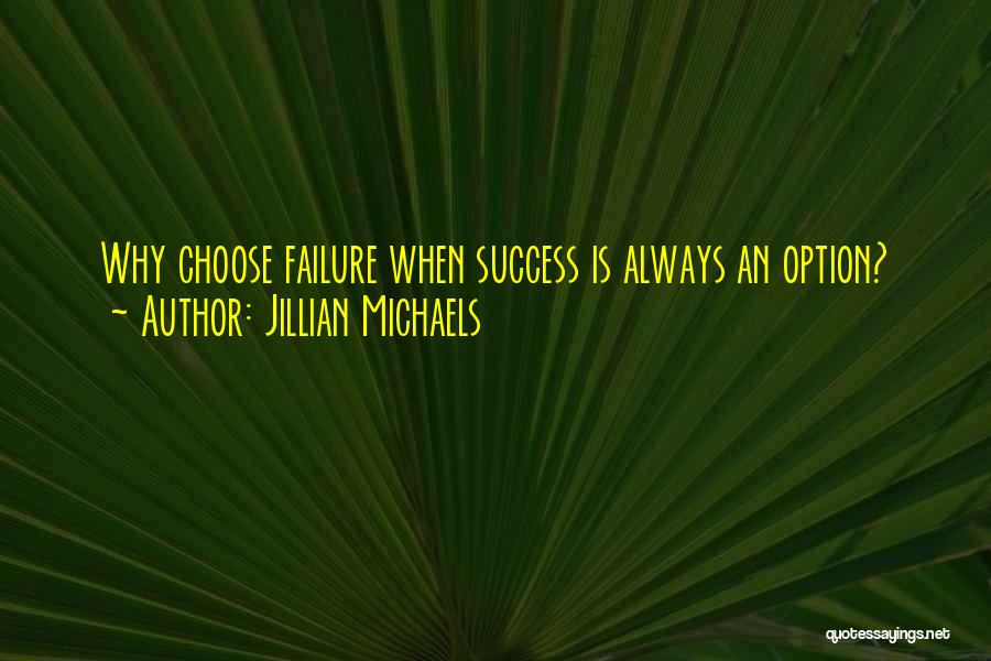 Jillian Michaels Quotes: Why Choose Failure When Success Is Always An Option?