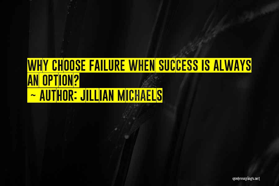 Jillian Michaels Quotes: Why Choose Failure When Success Is Always An Option?