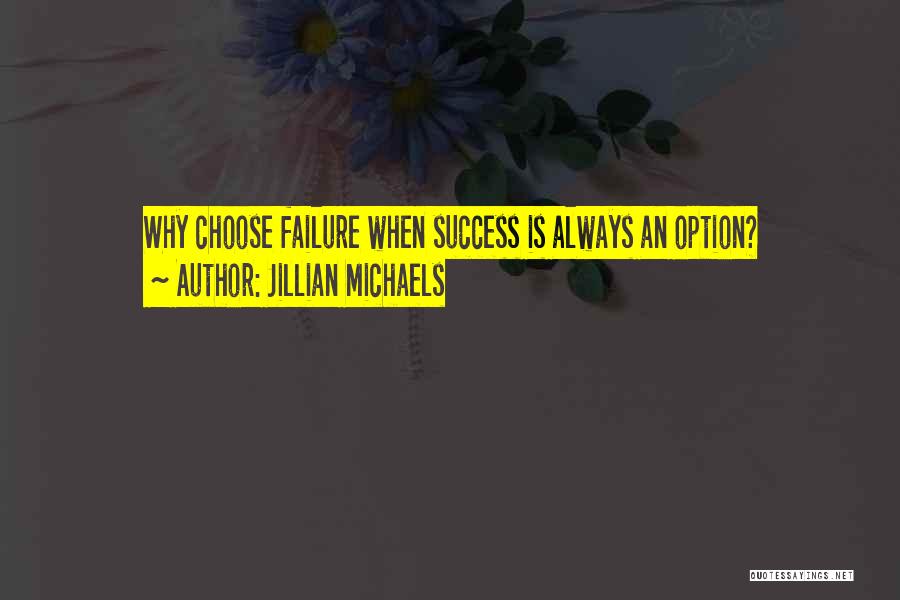 Jillian Michaels Quotes: Why Choose Failure When Success Is Always An Option?