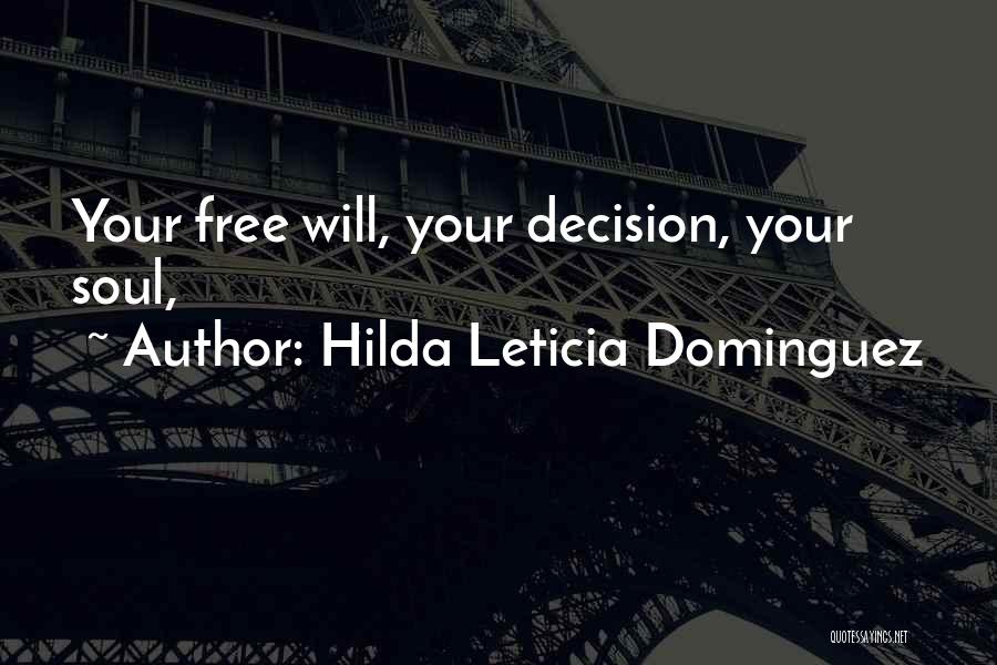 Hilda Leticia Dominguez Quotes: Your Free Will, Your Decision, Your Soul,