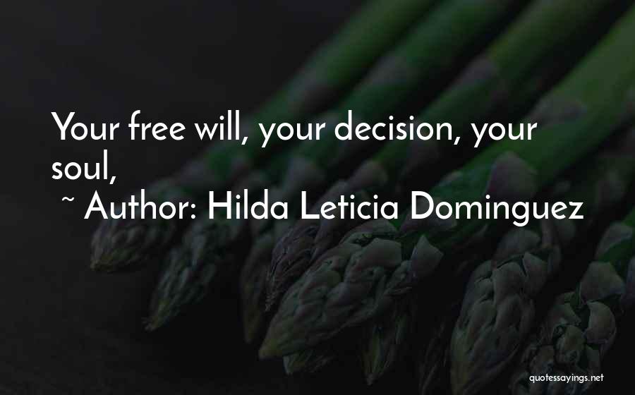 Hilda Leticia Dominguez Quotes: Your Free Will, Your Decision, Your Soul,