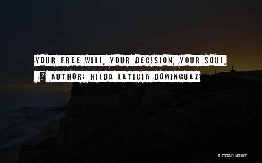 Hilda Leticia Dominguez Quotes: Your Free Will, Your Decision, Your Soul,