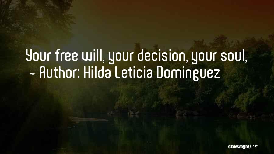 Hilda Leticia Dominguez Quotes: Your Free Will, Your Decision, Your Soul,