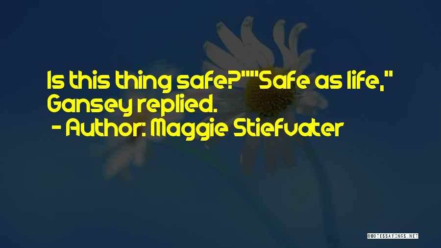 Maggie Stiefvater Quotes: Is This Thing Safe?safe As Life, Gansey Replied.