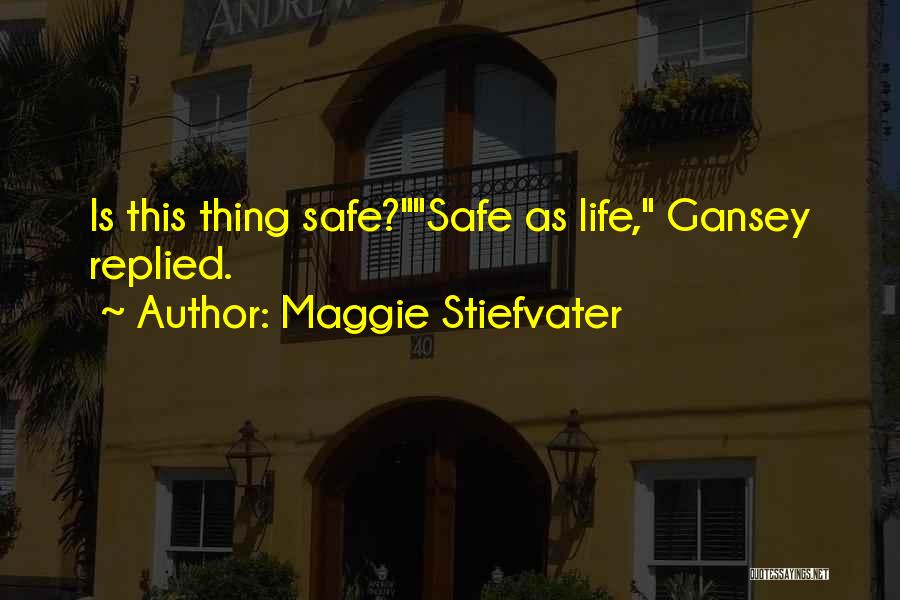 Maggie Stiefvater Quotes: Is This Thing Safe?safe As Life, Gansey Replied.