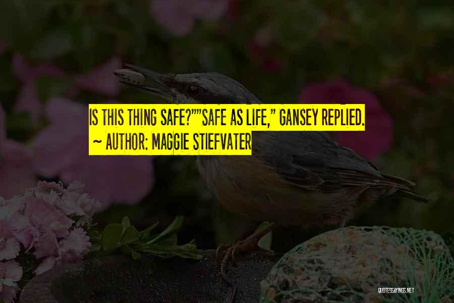 Maggie Stiefvater Quotes: Is This Thing Safe?safe As Life, Gansey Replied.