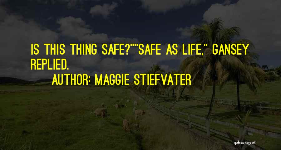 Maggie Stiefvater Quotes: Is This Thing Safe?safe As Life, Gansey Replied.