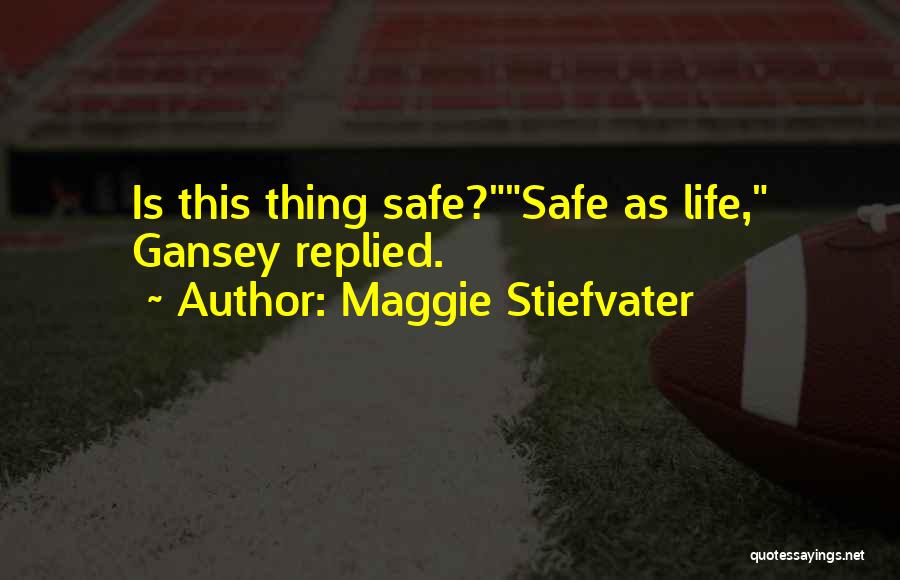 Maggie Stiefvater Quotes: Is This Thing Safe?safe As Life, Gansey Replied.