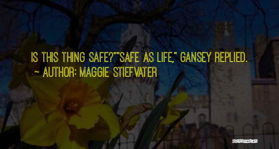 Maggie Stiefvater Quotes: Is This Thing Safe?safe As Life, Gansey Replied.