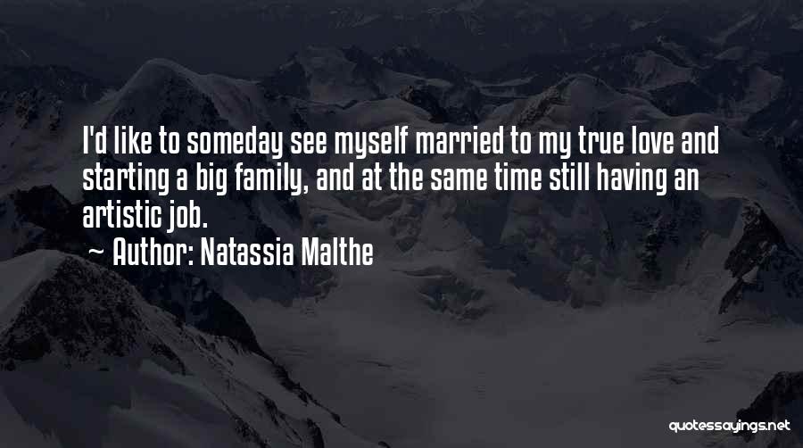 Natassia Malthe Quotes: I'd Like To Someday See Myself Married To My True Love And Starting A Big Family, And At The Same