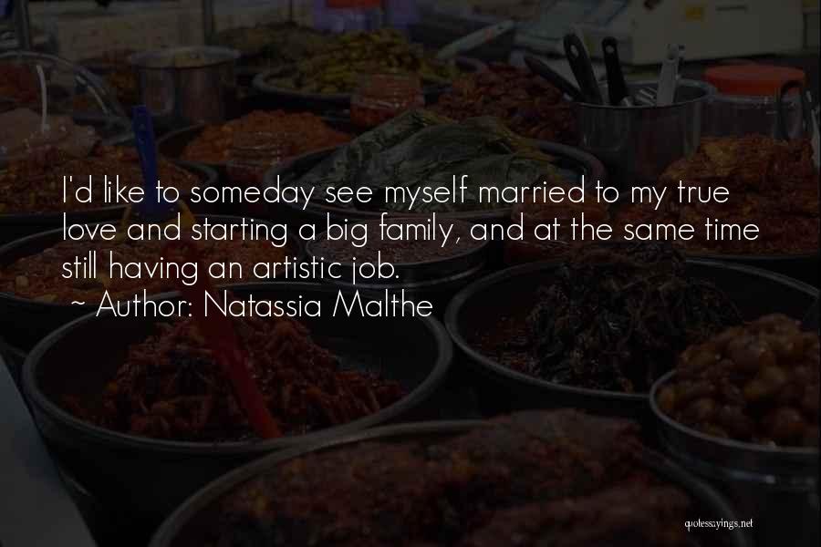 Natassia Malthe Quotes: I'd Like To Someday See Myself Married To My True Love And Starting A Big Family, And At The Same