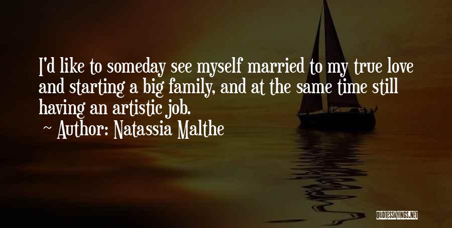 Natassia Malthe Quotes: I'd Like To Someday See Myself Married To My True Love And Starting A Big Family, And At The Same
