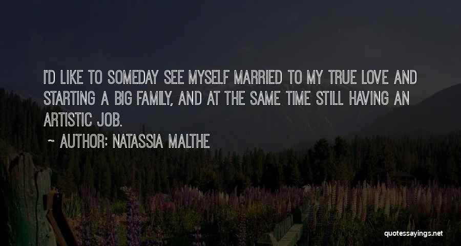 Natassia Malthe Quotes: I'd Like To Someday See Myself Married To My True Love And Starting A Big Family, And At The Same