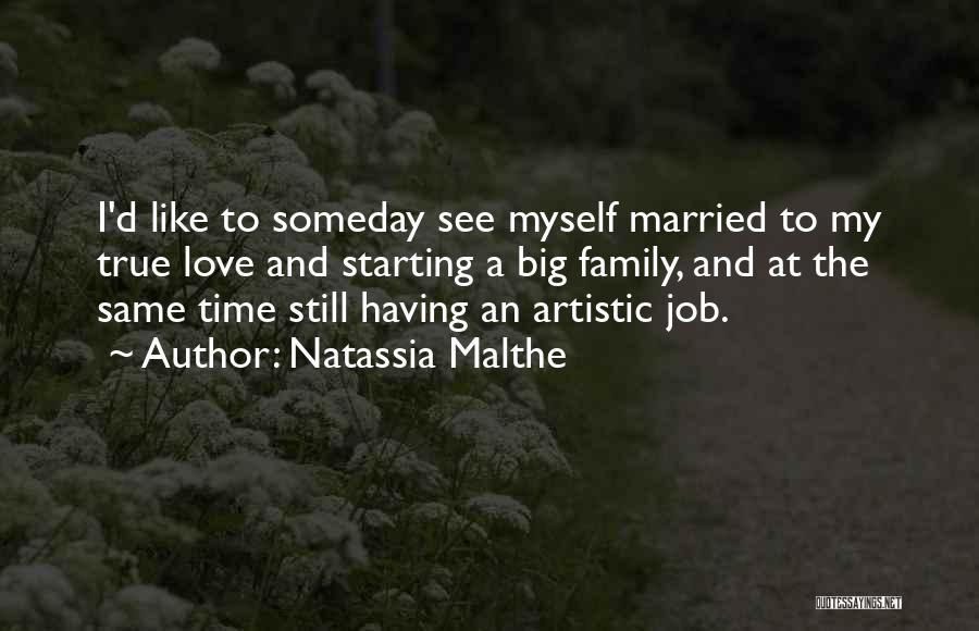 Natassia Malthe Quotes: I'd Like To Someday See Myself Married To My True Love And Starting A Big Family, And At The Same
