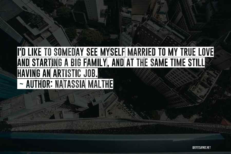 Natassia Malthe Quotes: I'd Like To Someday See Myself Married To My True Love And Starting A Big Family, And At The Same