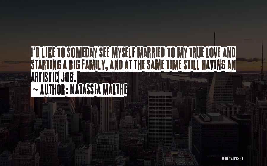 Natassia Malthe Quotes: I'd Like To Someday See Myself Married To My True Love And Starting A Big Family, And At The Same