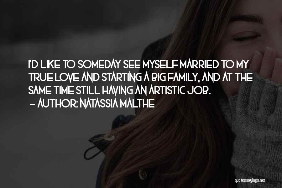 Natassia Malthe Quotes: I'd Like To Someday See Myself Married To My True Love And Starting A Big Family, And At The Same