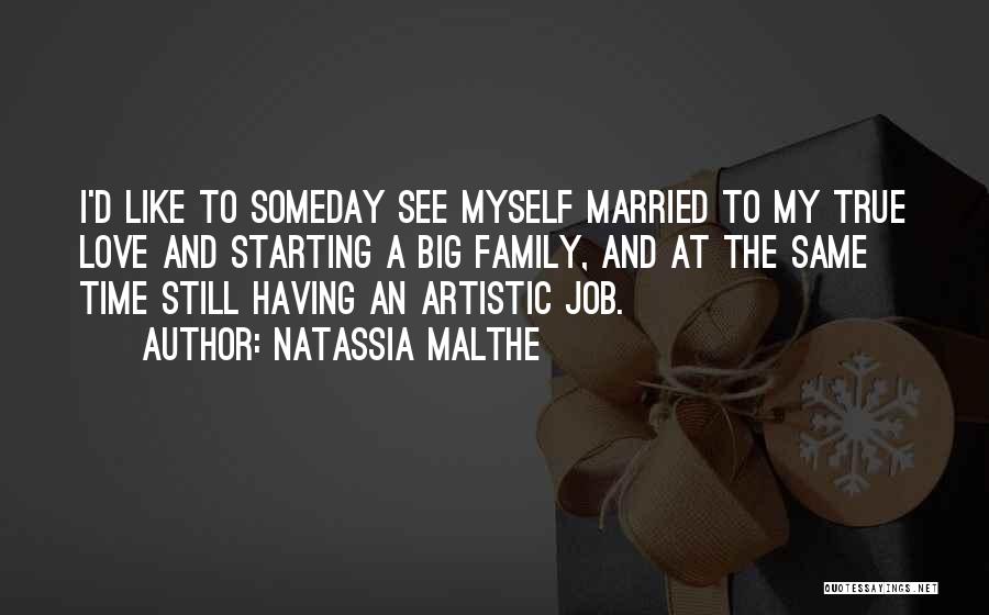 Natassia Malthe Quotes: I'd Like To Someday See Myself Married To My True Love And Starting A Big Family, And At The Same