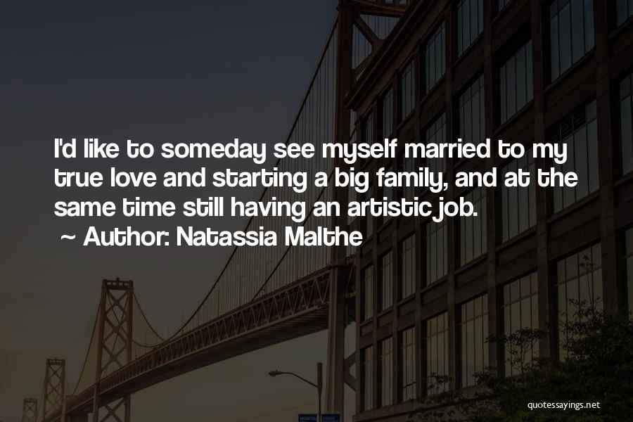 Natassia Malthe Quotes: I'd Like To Someday See Myself Married To My True Love And Starting A Big Family, And At The Same