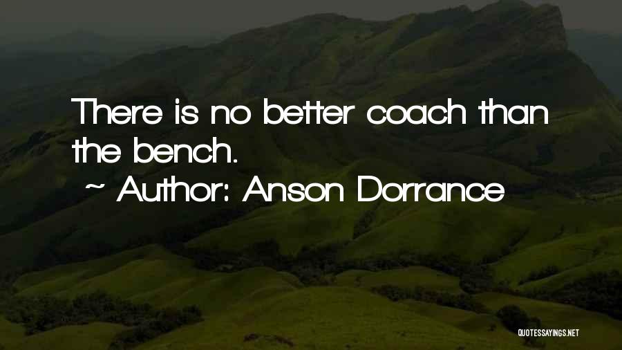 Anson Dorrance Quotes: There Is No Better Coach Than The Bench.