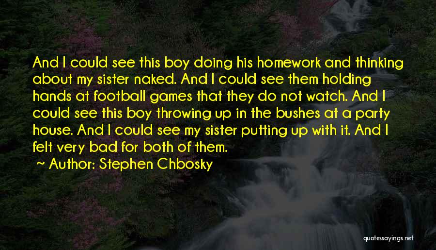 Stephen Chbosky Quotes: And I Could See This Boy Doing His Homework And Thinking About My Sister Naked. And I Could See Them