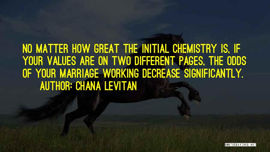 Chana Levitan Quotes: No Matter How Great The Initial Chemistry Is, If Your Values Are On Two Different Pages, The Odds Of Your