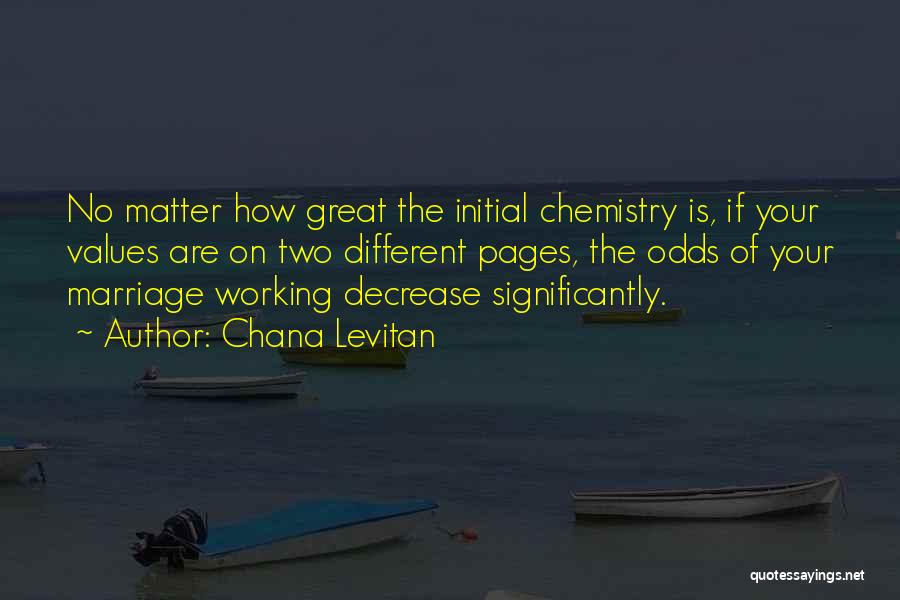 Chana Levitan Quotes: No Matter How Great The Initial Chemistry Is, If Your Values Are On Two Different Pages, The Odds Of Your