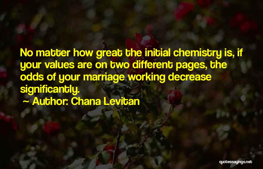 Chana Levitan Quotes: No Matter How Great The Initial Chemistry Is, If Your Values Are On Two Different Pages, The Odds Of Your
