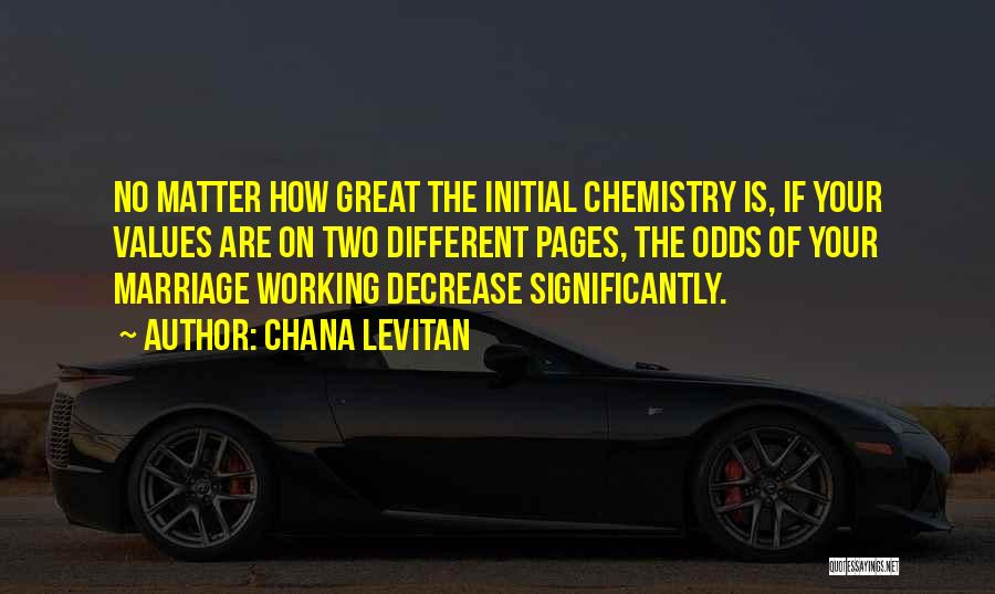 Chana Levitan Quotes: No Matter How Great The Initial Chemistry Is, If Your Values Are On Two Different Pages, The Odds Of Your