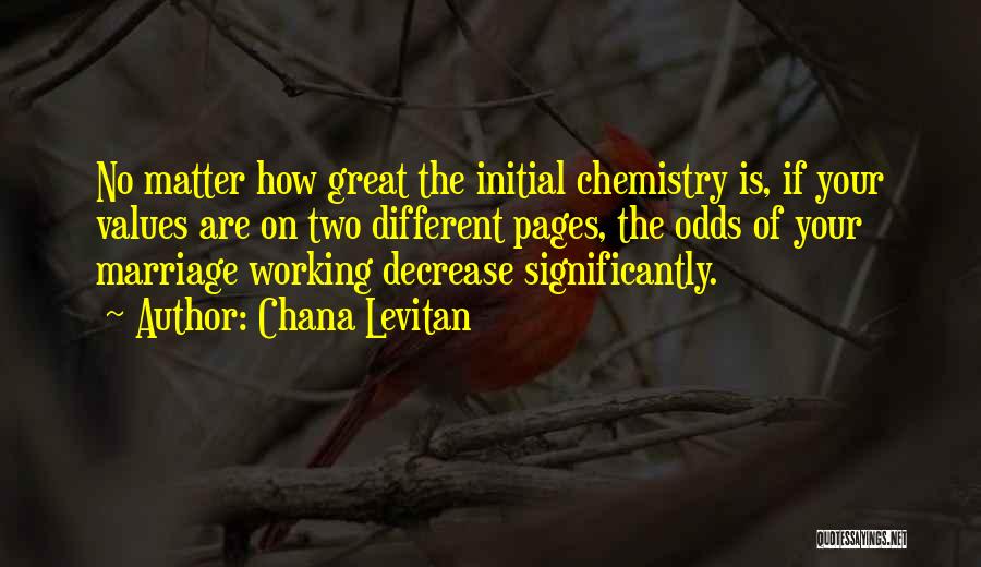 Chana Levitan Quotes: No Matter How Great The Initial Chemistry Is, If Your Values Are On Two Different Pages, The Odds Of Your