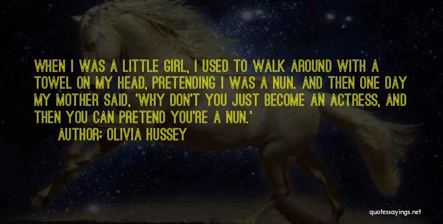 Olivia Hussey Quotes: When I Was A Little Girl, I Used To Walk Around With A Towel On My Head, Pretending I Was