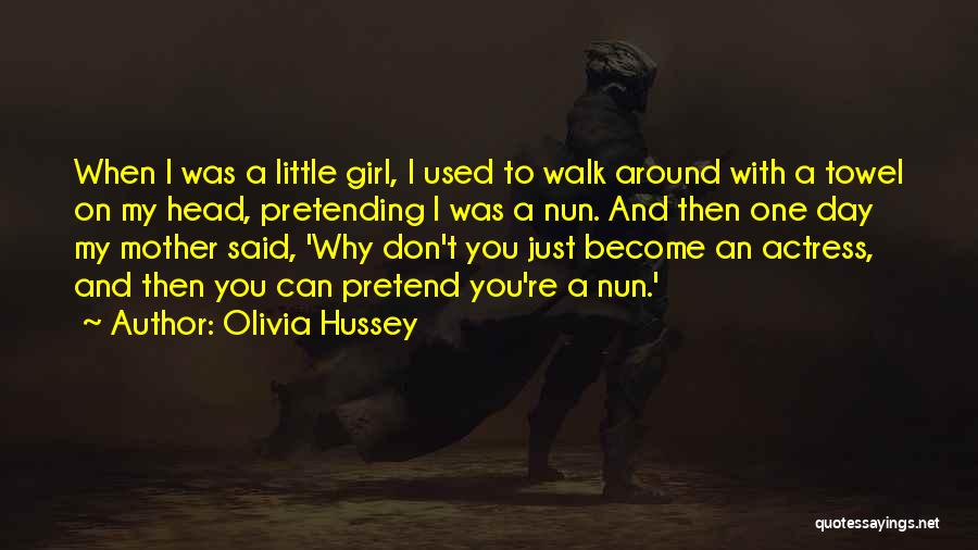 Olivia Hussey Quotes: When I Was A Little Girl, I Used To Walk Around With A Towel On My Head, Pretending I Was