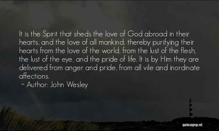 John Wesley Quotes: It Is The Spirit That Sheds The Love Of God Abroad In Their Hearts, And The Love Of All Mankind;