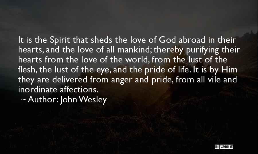 John Wesley Quotes: It Is The Spirit That Sheds The Love Of God Abroad In Their Hearts, And The Love Of All Mankind;