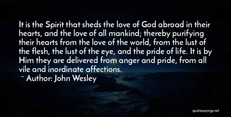 John Wesley Quotes: It Is The Spirit That Sheds The Love Of God Abroad In Their Hearts, And The Love Of All Mankind;