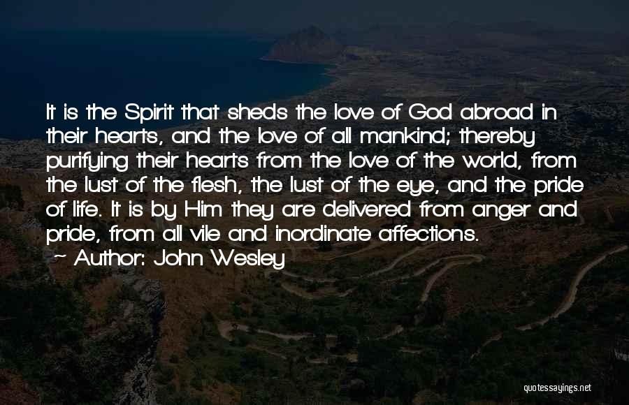 John Wesley Quotes: It Is The Spirit That Sheds The Love Of God Abroad In Their Hearts, And The Love Of All Mankind;