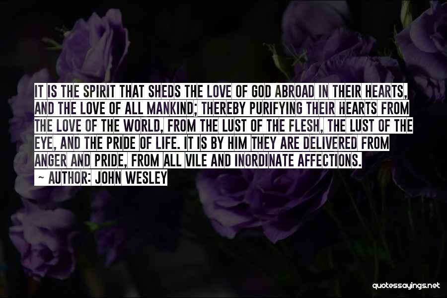 John Wesley Quotes: It Is The Spirit That Sheds The Love Of God Abroad In Their Hearts, And The Love Of All Mankind;