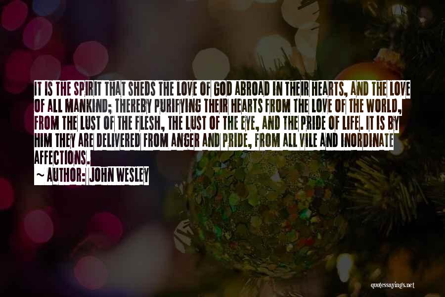 John Wesley Quotes: It Is The Spirit That Sheds The Love Of God Abroad In Their Hearts, And The Love Of All Mankind;