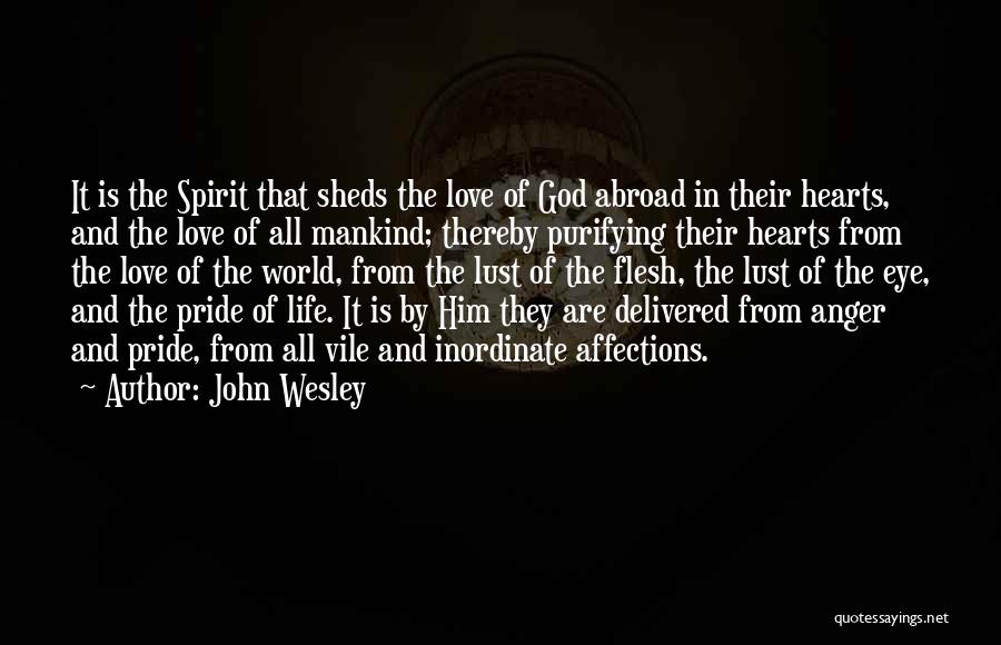 John Wesley Quotes: It Is The Spirit That Sheds The Love Of God Abroad In Their Hearts, And The Love Of All Mankind;