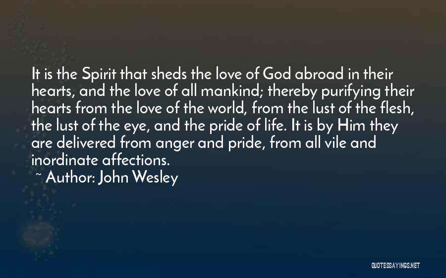 John Wesley Quotes: It Is The Spirit That Sheds The Love Of God Abroad In Their Hearts, And The Love Of All Mankind;