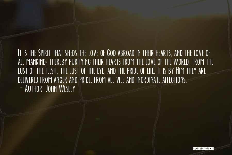 John Wesley Quotes: It Is The Spirit That Sheds The Love Of God Abroad In Their Hearts, And The Love Of All Mankind;