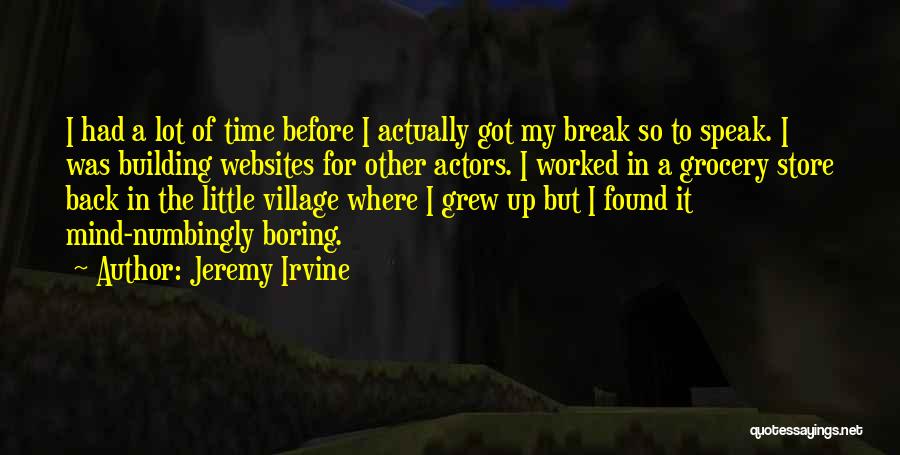 Jeremy Irvine Quotes: I Had A Lot Of Time Before I Actually Got My Break So To Speak. I Was Building Websites For