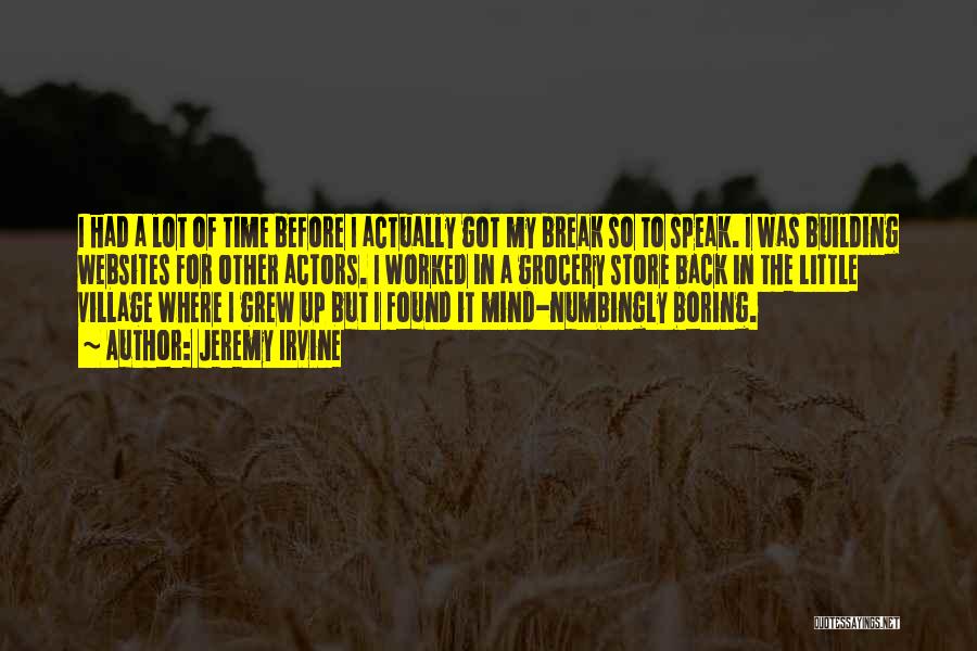 Jeremy Irvine Quotes: I Had A Lot Of Time Before I Actually Got My Break So To Speak. I Was Building Websites For