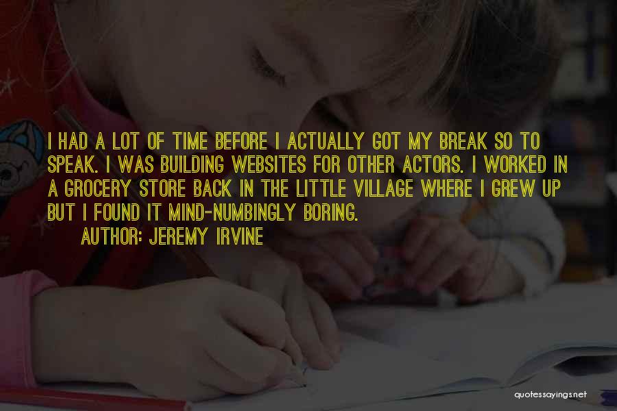 Jeremy Irvine Quotes: I Had A Lot Of Time Before I Actually Got My Break So To Speak. I Was Building Websites For